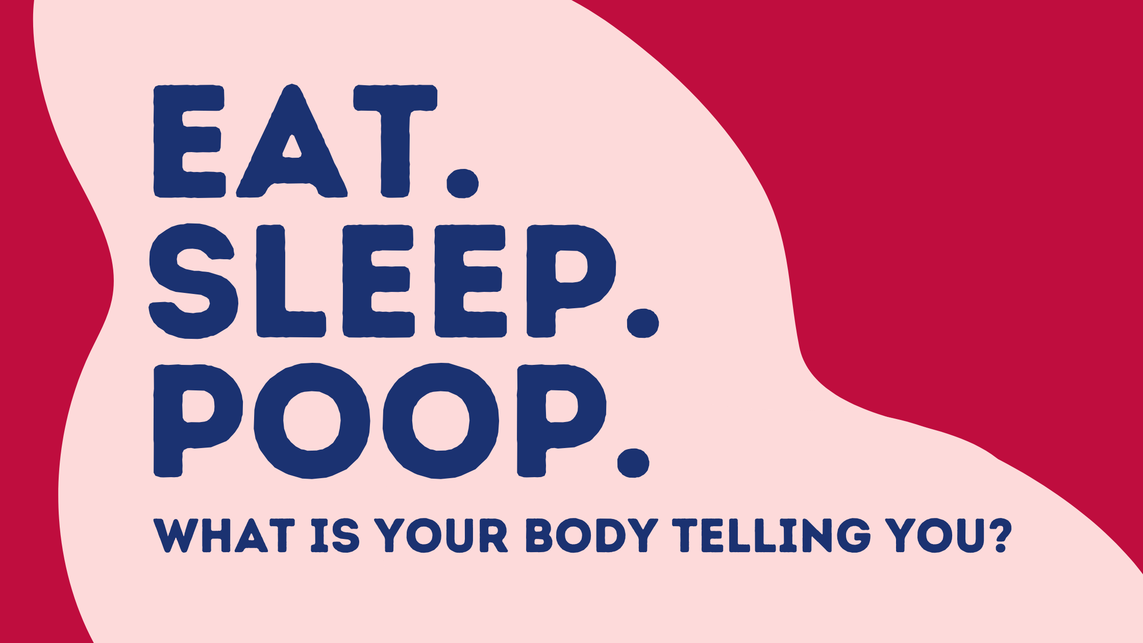 Eat Sleep Poop:What is Your Body Telling you?